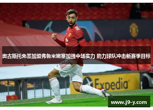 奥古斯托免签加盟弗鲁米嫩塞加强中场实力 助力球队冲击新赛季目标