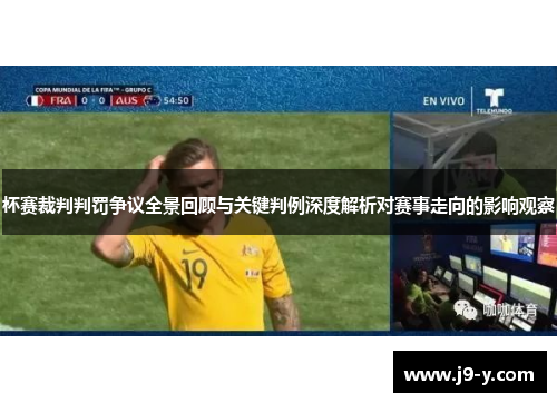 杯赛裁判判罚争议全景回顾与关键判例深度解析对赛事走向的影响观察
