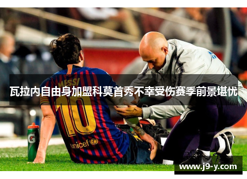 瓦拉内自由身加盟科莫首秀不幸受伤赛季前景堪忧